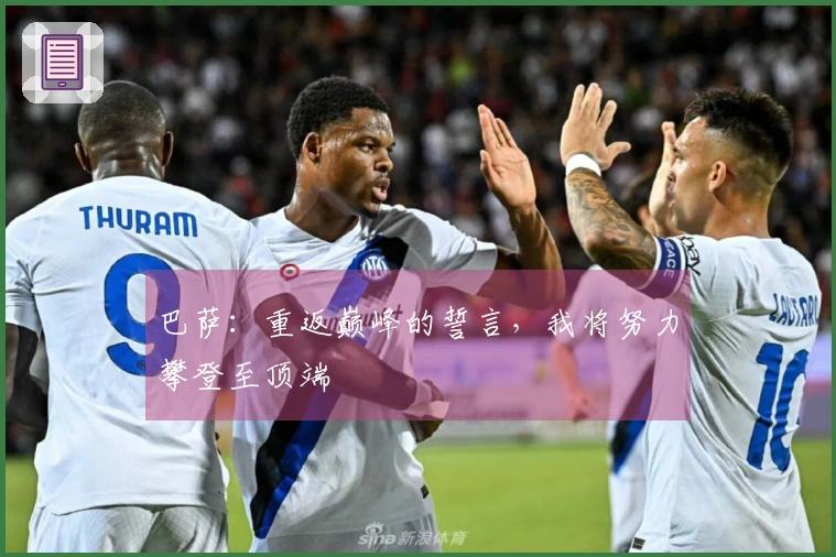 巴萨：重返巅峰的誓言，我将努力攀登至顶端