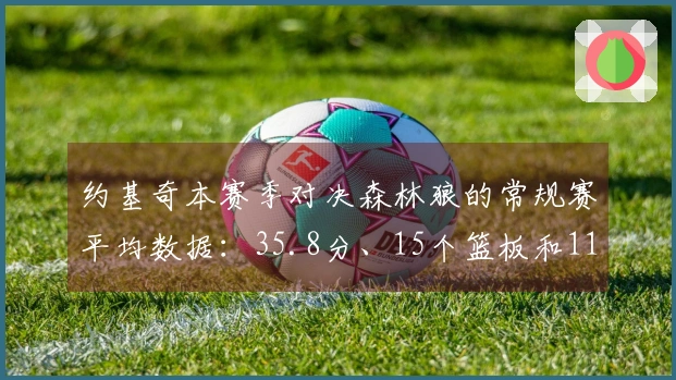 约基奇本赛季对决森林狼的常规赛平均数据：35.8分、15个篮板和11.3次助攻